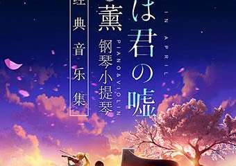 【展宣】【长沙站】《四月是你的谎言》 ——“公生”与“薰”的钢琴小提琴 唯美经典音乐集