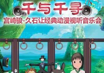 【展宣】千与千寻-宫崎骏•久石让经典动漫视听音乐会