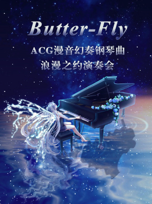 ButterFly——ACG 漫音幻奏钢琴曲浪漫之约演奏会