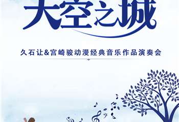 【展宣】“天空之城”久石让&宫崎骏经典动漫作品新年演奏会-绵阳站12.31