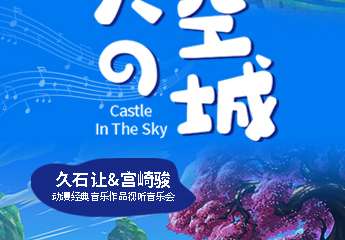 《天空之城》久石让&宫崎骏动漫经典音乐作品视听音乐会-河源站06.04