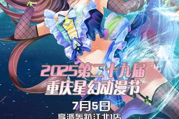 【7月5日】2025第二十九届重庆星幻动漫节介绍