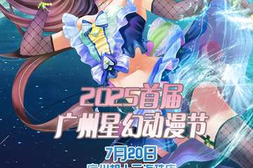 流程预告2025首届广州星幻动漫节  7月20日