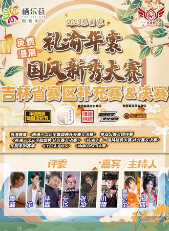 长春·2023乐园家 礼渝华裳·国风新秀大赛 西部动漫节二次元大赛 吉林省赛区补充赛+决赛【免费展会】