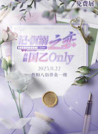【免费活动】丹阳·记·沉溺之恋”国乙同人only